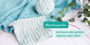 Maschenprobe: Verhasst oder geliebt, Mythos oder Fakt?