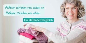 Pullover stricken von unten vs Pullover stricken von oben: Ein Methodenvergleich