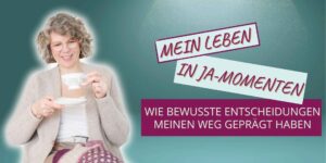Mein Leben in Ja-Momenten – Wie bewusste Entscheidungen meinen Weg geprägt haben